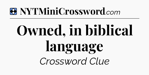 Solution: Owned, in biblical language - NYT Mini Crossword