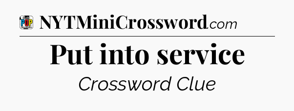Put into service Crossword Clue
