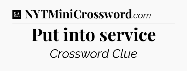 Put into service - LA Times Crossword