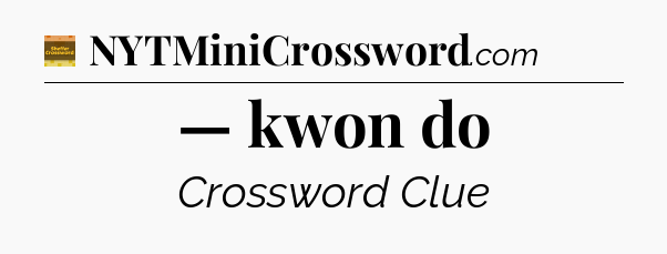 — kwon do - Eugene Sheffer Crossword
