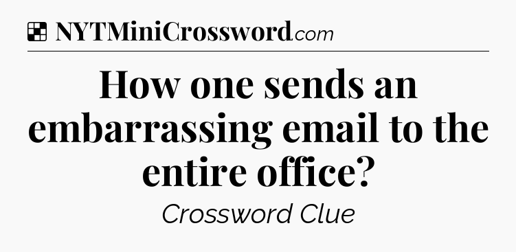 Solution: How one sends an embarrassing email to the entire office - NYT Crossword