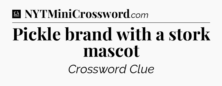 Pickle brand with a stork mascot - LA Times Crossword