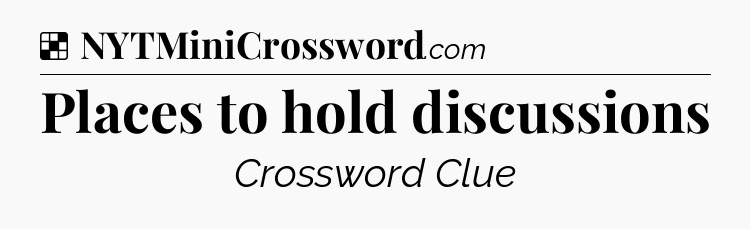 Solution: Places to hold discussions - NYT Crossword