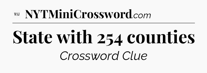 State with 254 counties - WSJ Crossword