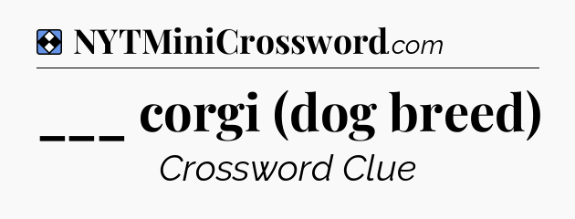 Solution: ___ corgi (dog breed) - NYT Mini Crossword
