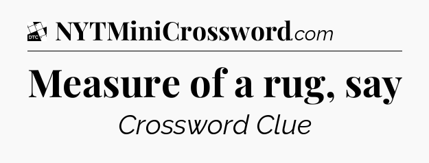 Measure of a rug, say - Daily Themed Classic Crossword