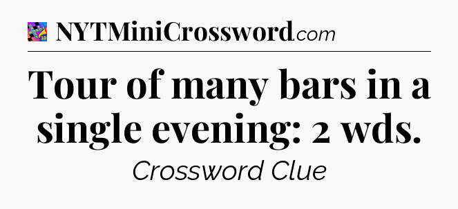 Tour of many bars in a single evening: 2 wds Crossword Clue