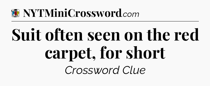 Suit often seen on the red carpet, for short Crossword Clue