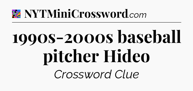 1990s-2000s baseball pitcher Hideo Crossword Clue