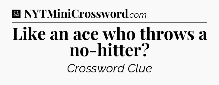 Like an ace who throws a no-hitter - LA Times Crossword