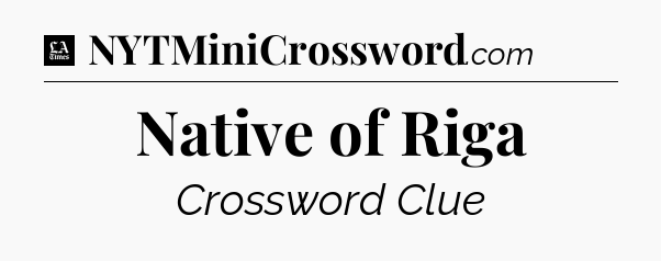 Native of Riga - LA Times Crossword