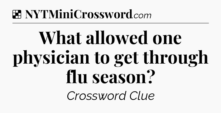 Solution: What allowed one physician to get through flu season - NYT Crossword