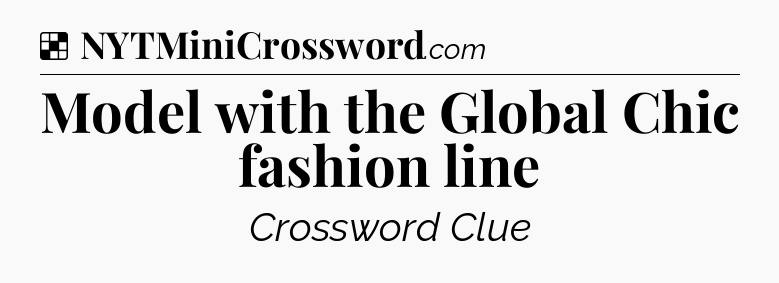 Solution: Model with the Global Chic fashion line - NYT Crossword
