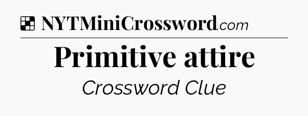 Solution: Primitive attire - NYT Crossword