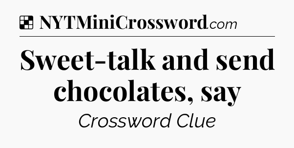 Solution: Sweet-talk and send chocolates, say - NYT Crossword