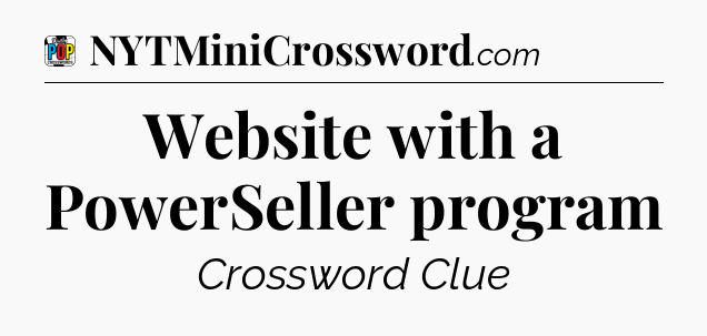 Website with a PowerSeller program Crossword Clue