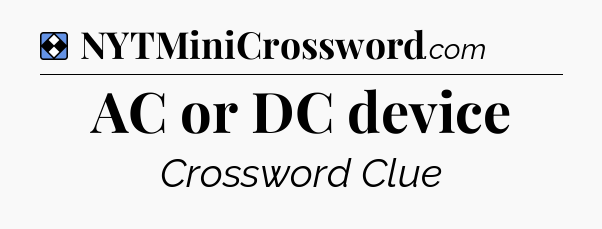 Solution: AC or DC device - NYT Mini Crossword