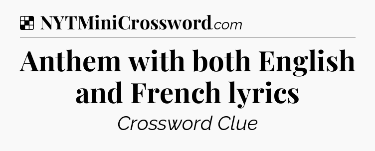 Solution: Anthem with both English and French lyrics - NYT Crossword