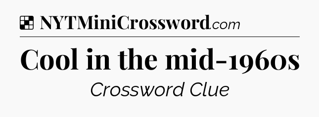 Solution: Cool in the mid-1960s - NYT Crossword