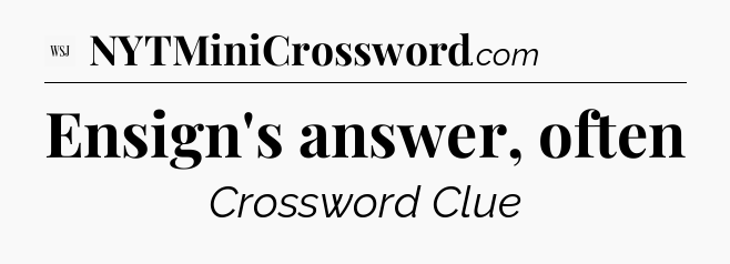 Ensign's answer, often - WSJ Crossword