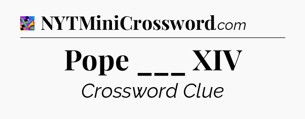 Pope ___ XIV Crossword Clue