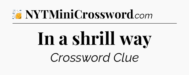 In a shrill way - 7 Little Words