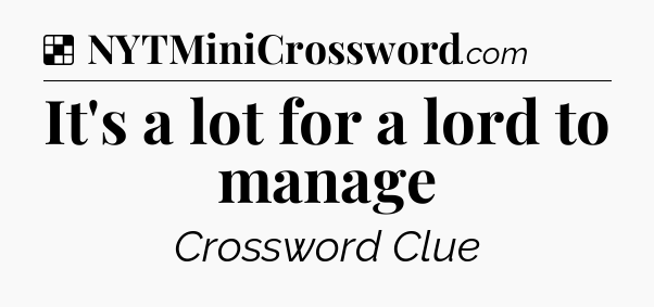 Solution: It's a lot for a lord to manage - NYT Crossword