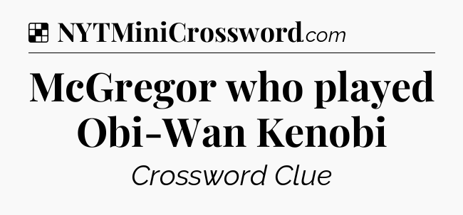 Solution: McGregor who played Obi-Wan Kenobi - NYT Crossword