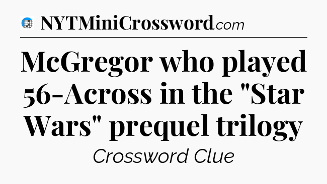 McGregor who played 56-Across in the 