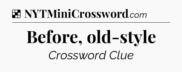Solution: Before, old-style - NYT Crossword