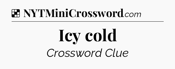 Solution: Icy cold - NYT Crossword