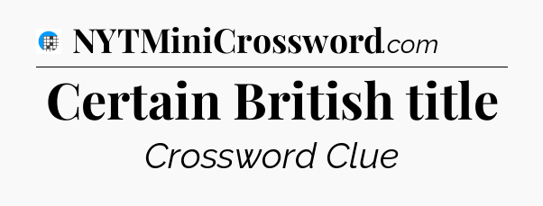 Certain British title Crossword Clue