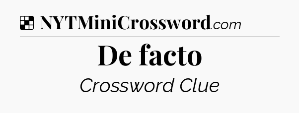 Solution: De facto - NYT Crossword
