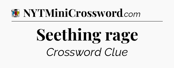 Seething rage Crossword Clue