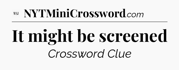 It might be screened - WSJ Crossword