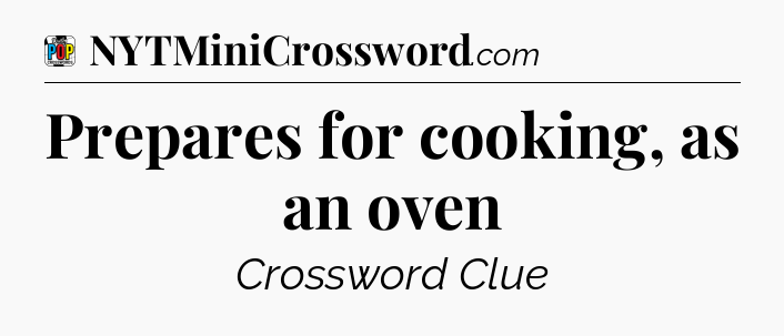 Prepares for cooking, as an oven Crossword Clue