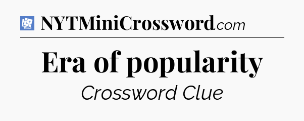 Era of popularity Puzzle Page Crossword Clue