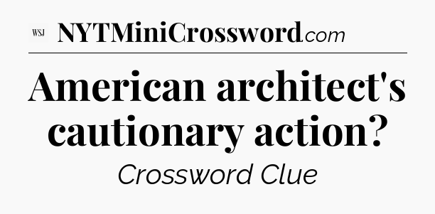American architect's cautionary action - WSJ Crossword
