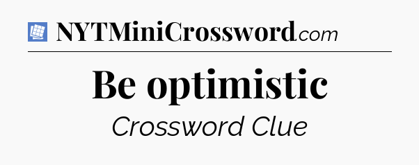 Be optimistic Puzzle Page Crossword Clue