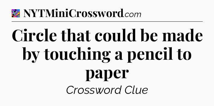 Circle that could be made by touching a pencil to paper Crossword Clue