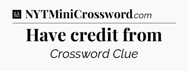 Have credit from - LA Times Crossword