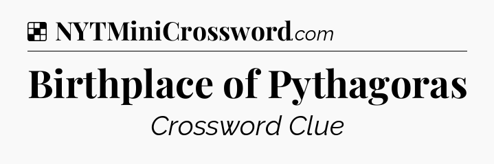 Solution: Birthplace of Pythagoras - NYT Crossword