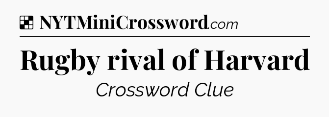 Solution: Rugby rival of Harvard - NYT Crossword