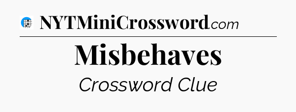 Misbehaves Crossword Clue