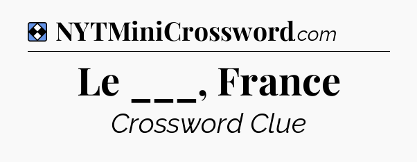 Solution: Le ___, France - NYT Mini Crossword