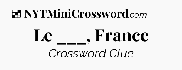 Solution: Le ___, France - NYT Crossword