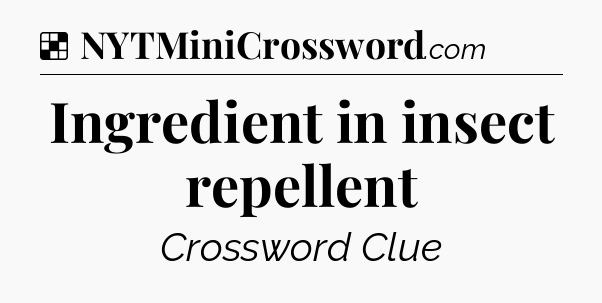 Solution: Ingredient in insect repellent - NYT Crossword