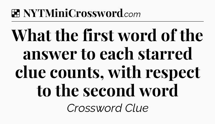 Solution: What the first word of the answer to each starred clue counts, with respect to the second word - NYT Crossword