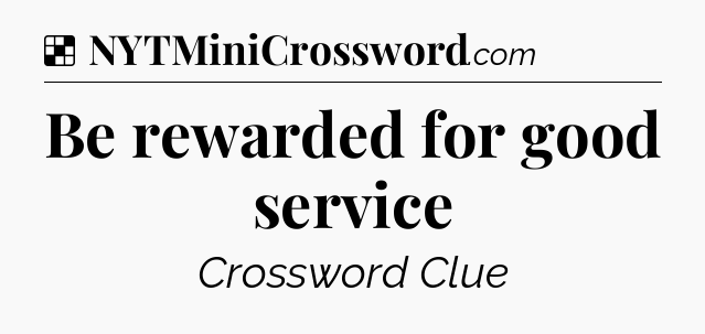 Solution: Be rewarded for good service - NYT Crossword