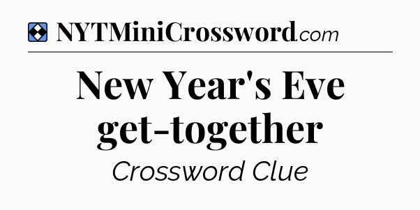 Solution: New Year's Eve get-together - NYT Mini Crossword